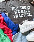 Not Today We Have Practice graphic tee