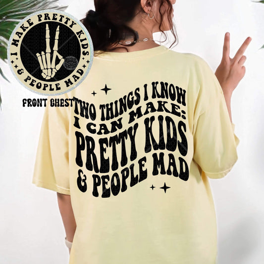 Two Things I know I can make: Pretty Kids & People Mad- Front & back Exclusive Shirt