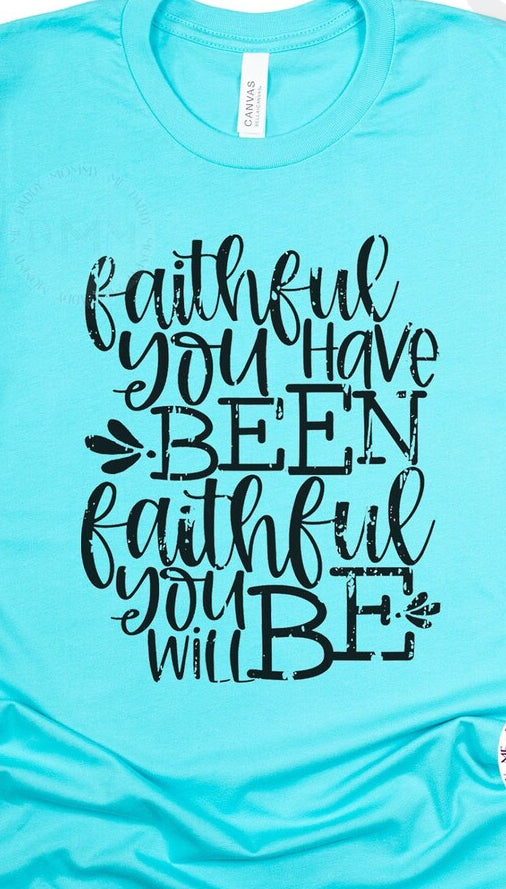 Faithful You Have Been Faithful You Will Be Graphic Tee