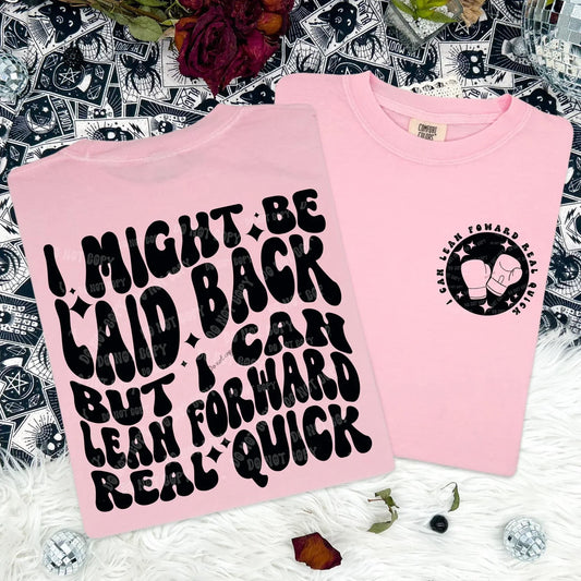 I might be laid back, but I can lean forward real quick- Front & Back Tee