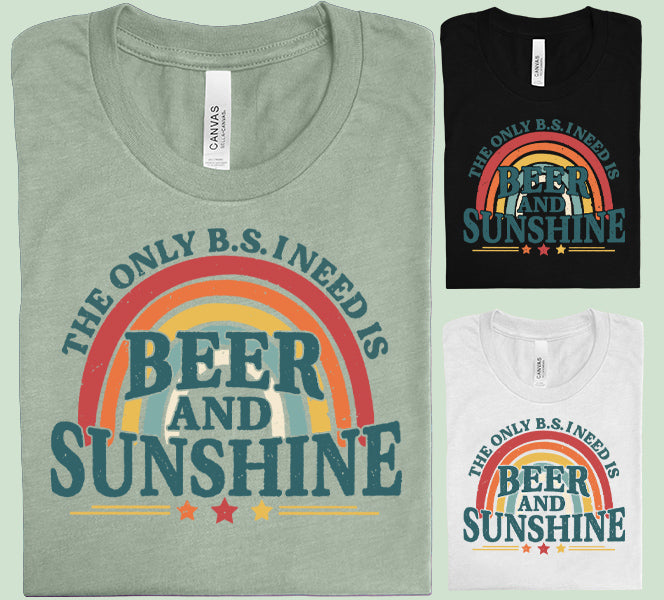 The Only B.S. I Need is Beer and Sunshine - Graphic Tee