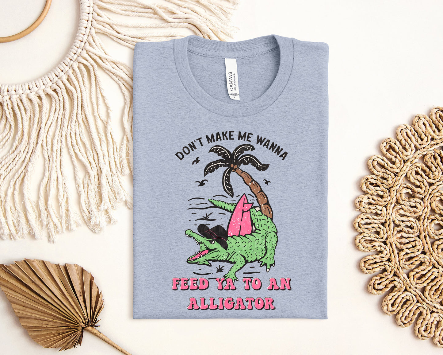 Don't Make Me Wanna Feed Ya to an Alligator - Graphic Tee