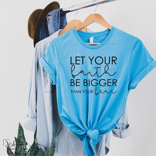 Let Your Faith Be Bigger Than Your Fear graphic tee